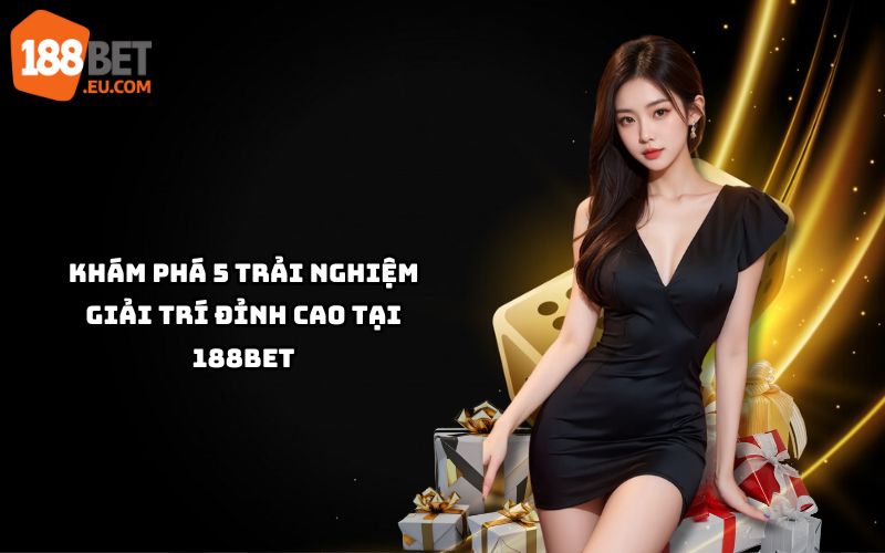 Tham gia nhà cái 188Bet để trải nghiệm 5 loại hình giải trí đỉnh cao, từ cá cược thể thao đến casino trực tuyến Tham gia nhà cái 188Bet để trải nghiệm 5 loại hình giải trí đỉnh cao, từ cá cược thể thao đến casino trực tuyến